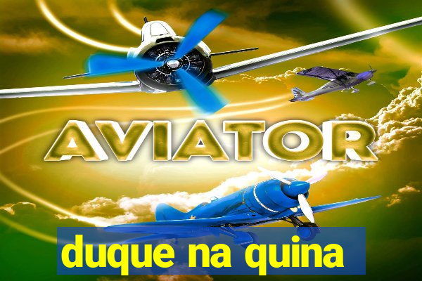 duque na quina